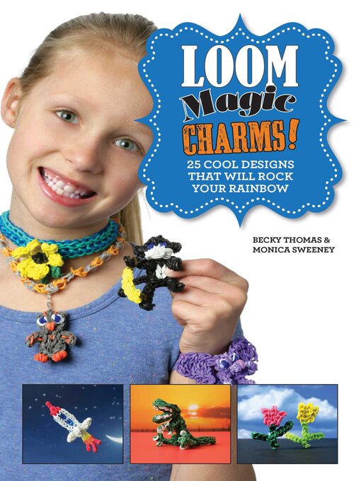 Title details for Loom Magic Charms!: 25 Cool Designs That Will Rock Your Rainbow by Becky Thomas - Available